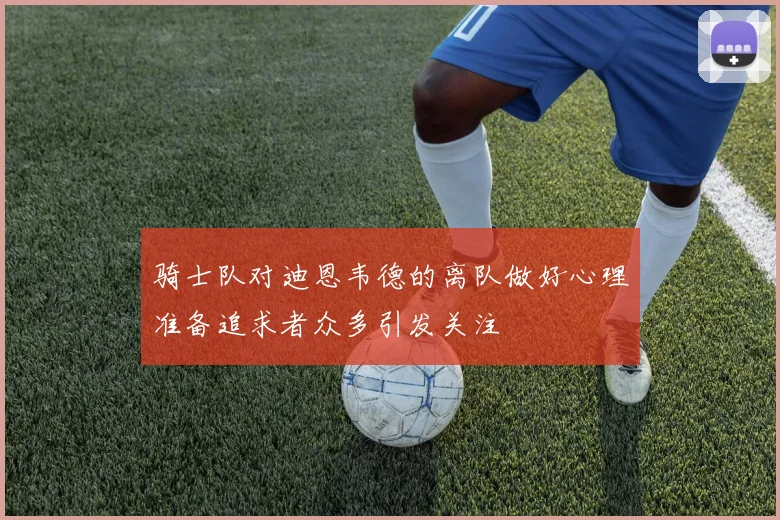 骑士队对迪恩韦德的离队做好心理准备追求者众多引发关注